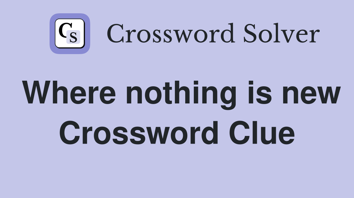 Where nothing is new Crossword Clue