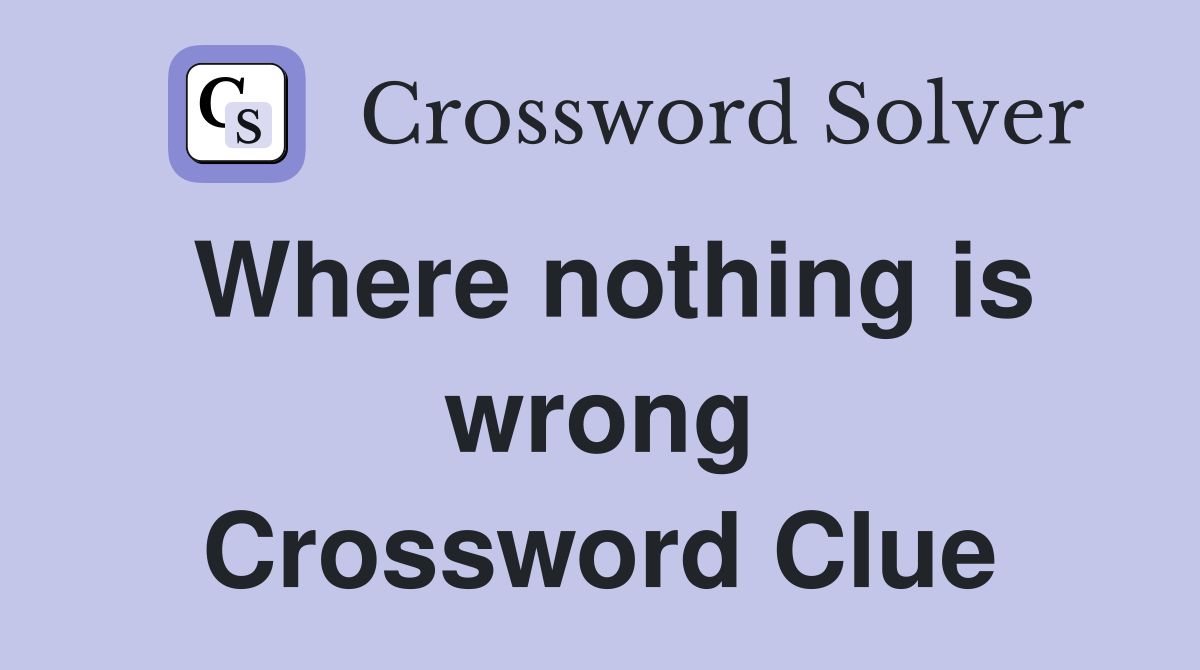 Where nothing is wrong Crossword Clue