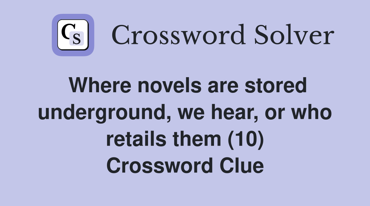 Where novels are stored underground, we hear, or who retails them (10) Crossword Clue