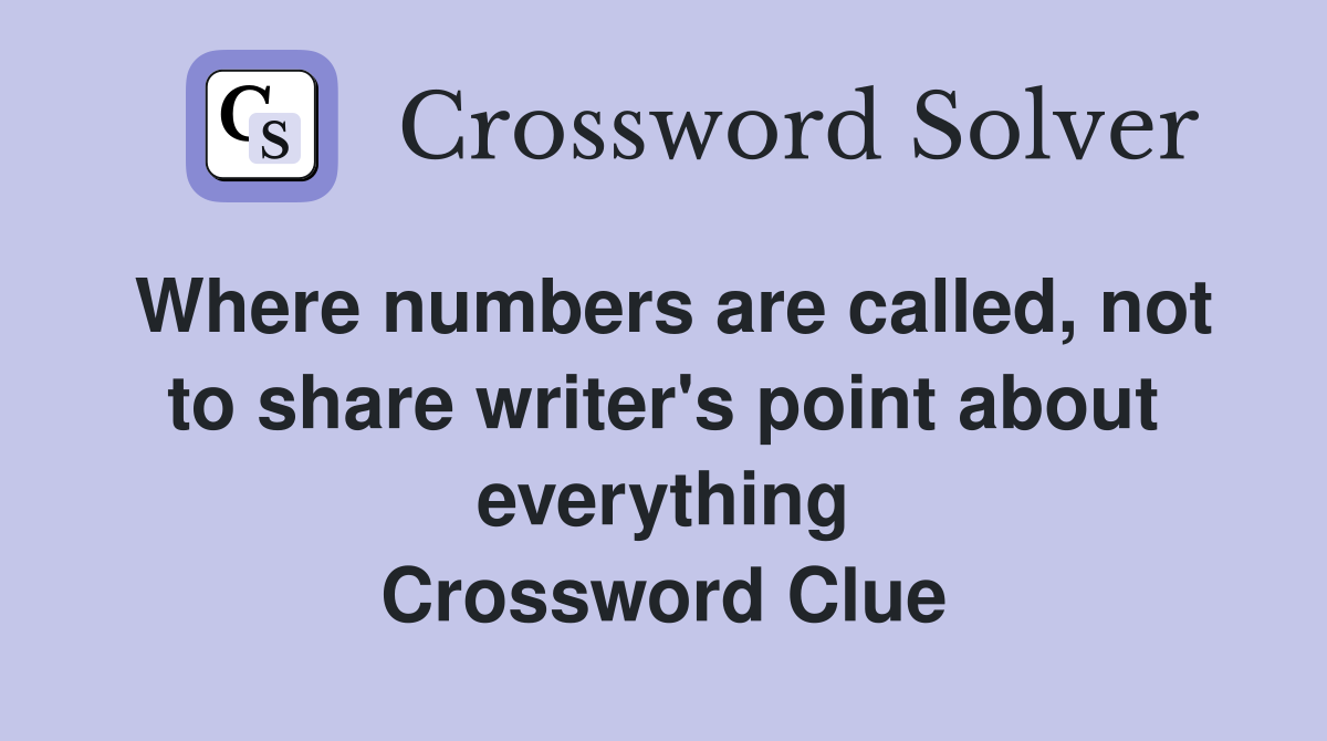 Where numbers are called, not to share writer's point about everything Crossword Clue