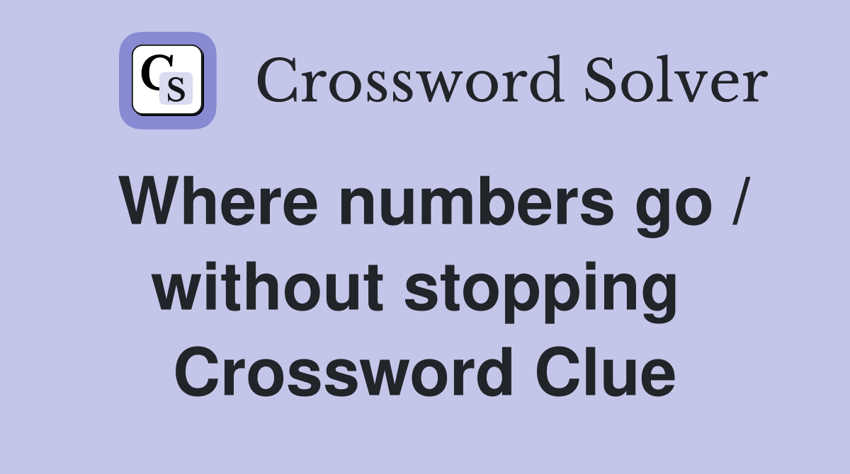 Where numbers go / without stopping  Crossword Clue