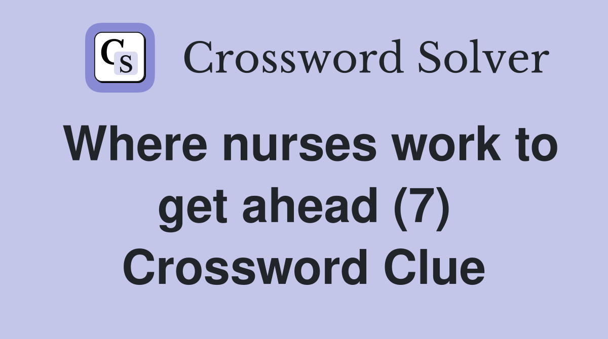 Where nurses work to get ahead (7) Crossword Clue