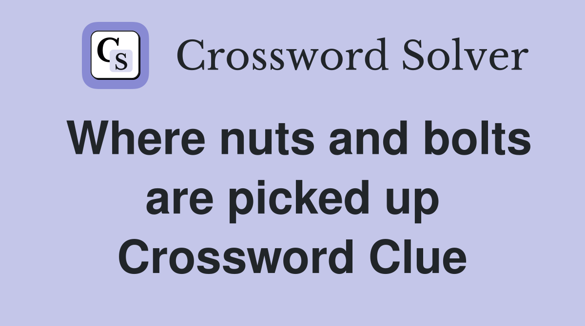Where nuts and bolts are picked up Crossword Clue