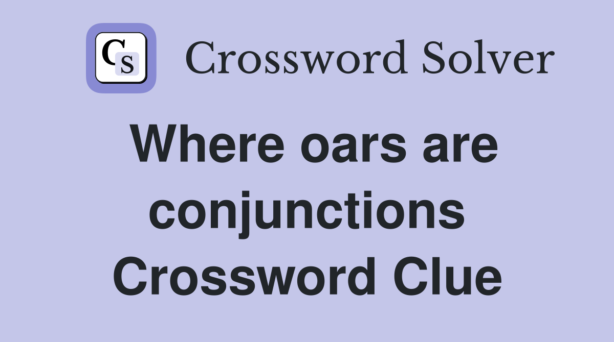 Where oars are conjunctions Crossword Clue
