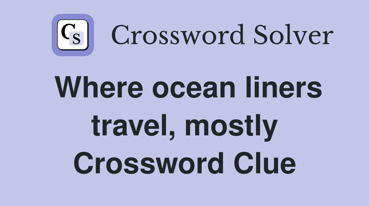 Where ocean liners travel, mostly Crossword Clue