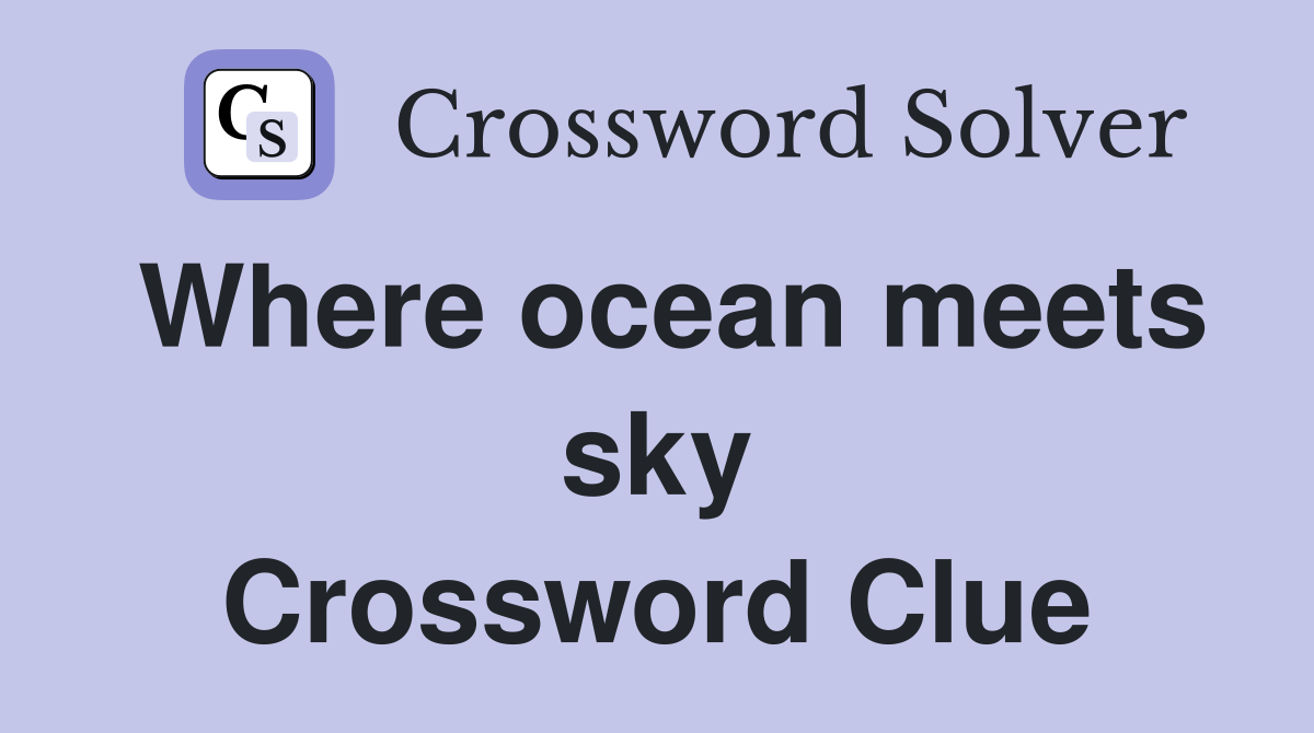 Where ocean meets sky Crossword Clue