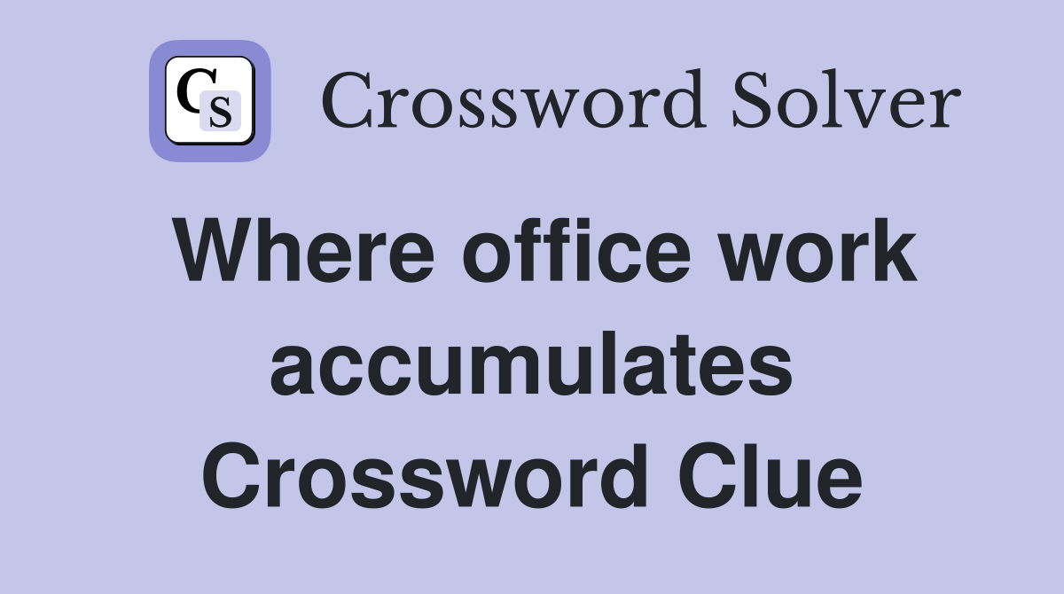 Where office work accumulates Crossword Clue