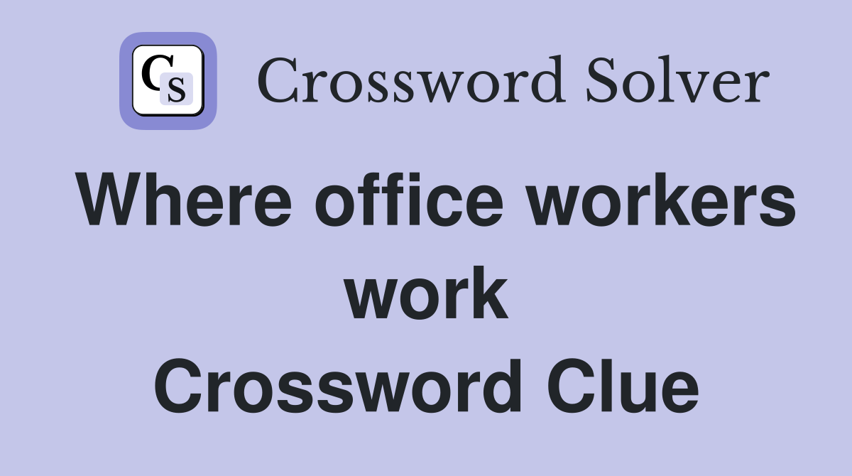 Where office workers work Crossword Clue