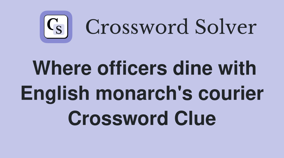 Where officers dine with English monarch's courier Crossword Clue