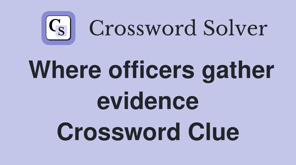 Where officers gather evidence Crossword Clue