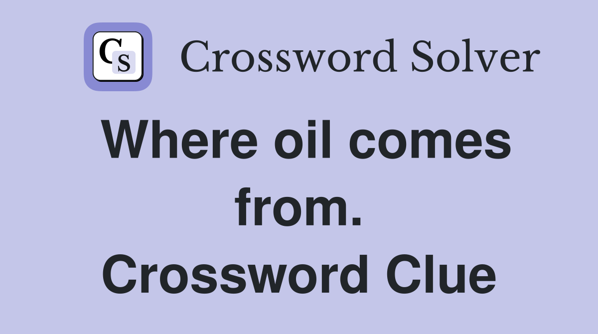 Where oil comes from. Crossword Clue