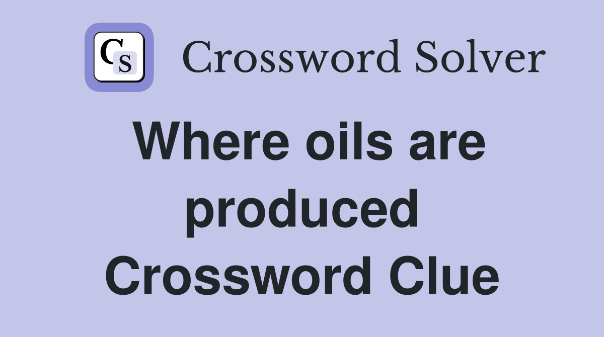 Where oils are produced Crossword Clue