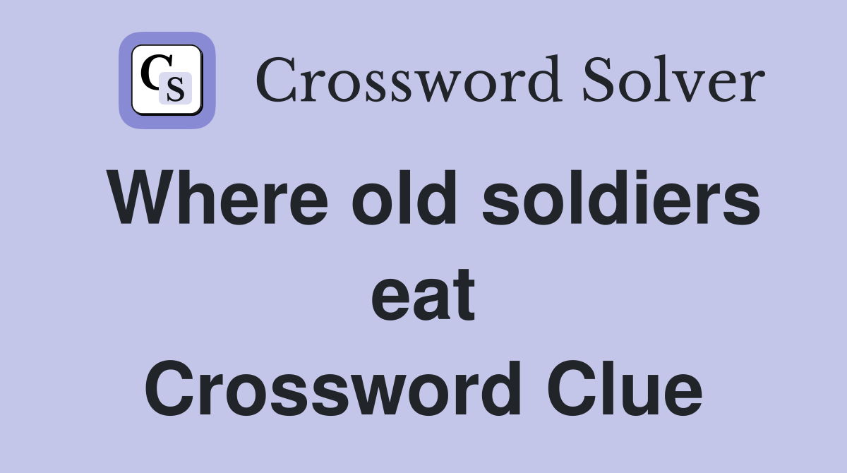 Where old soldiers eat Crossword Clue