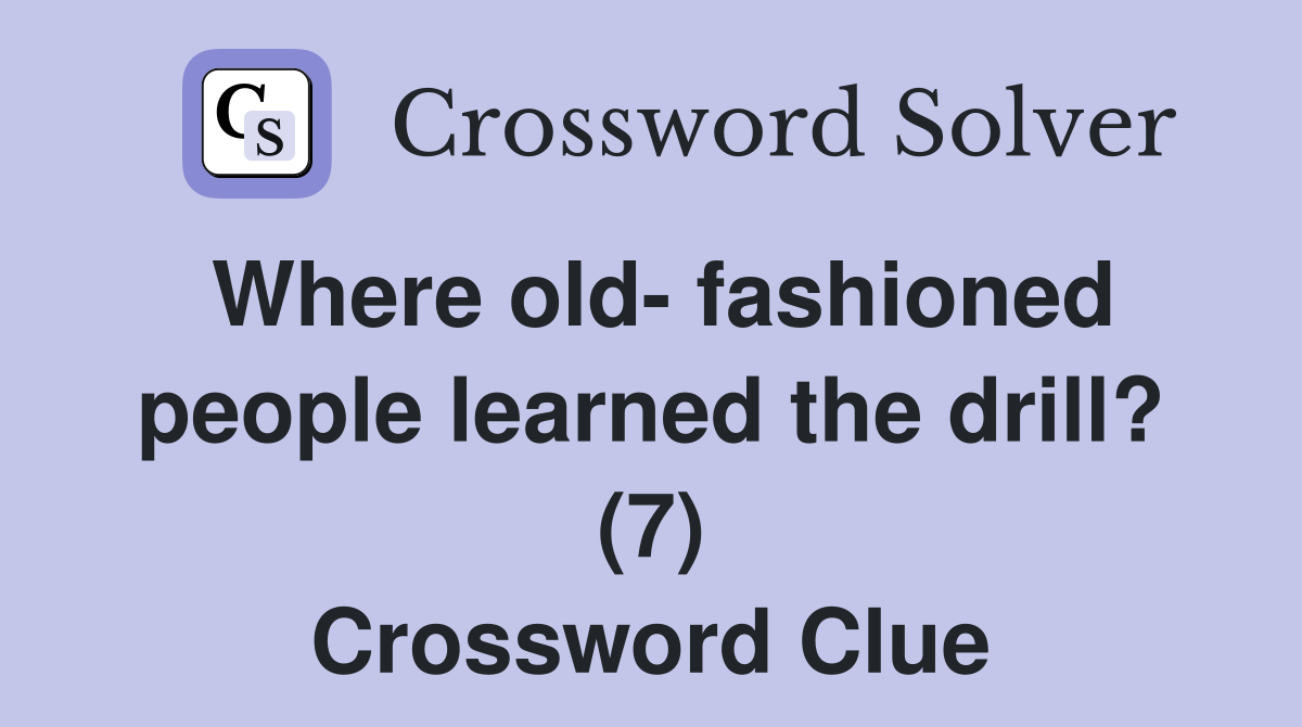 Where old- fashioned people learned the drill? (7) Crossword Clue