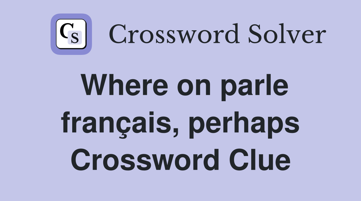 Where on parle français, perhaps Crossword Clue