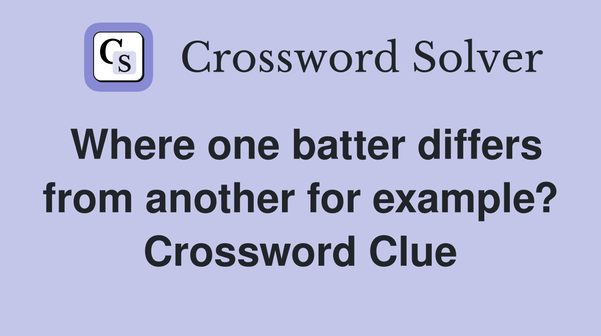 Where one batter differs from another for example? Crossword Clue
