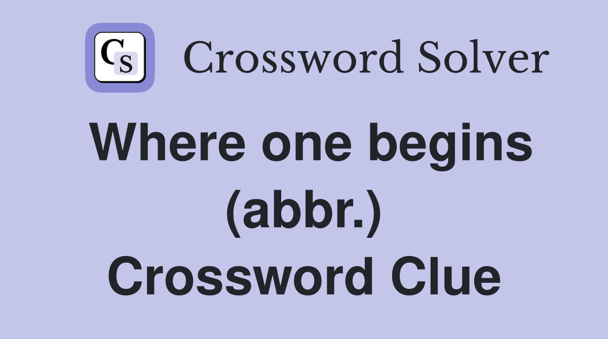 Where one begins (abbr.) Crossword Clue