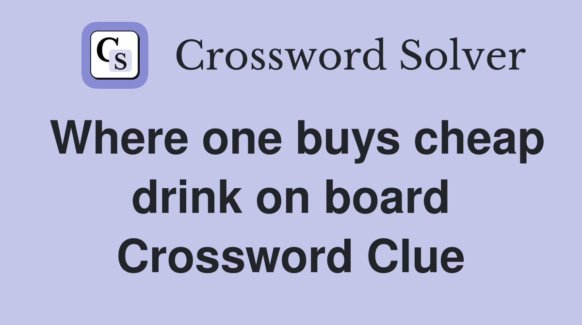 Where one buys cheap drink on board Crossword Clue