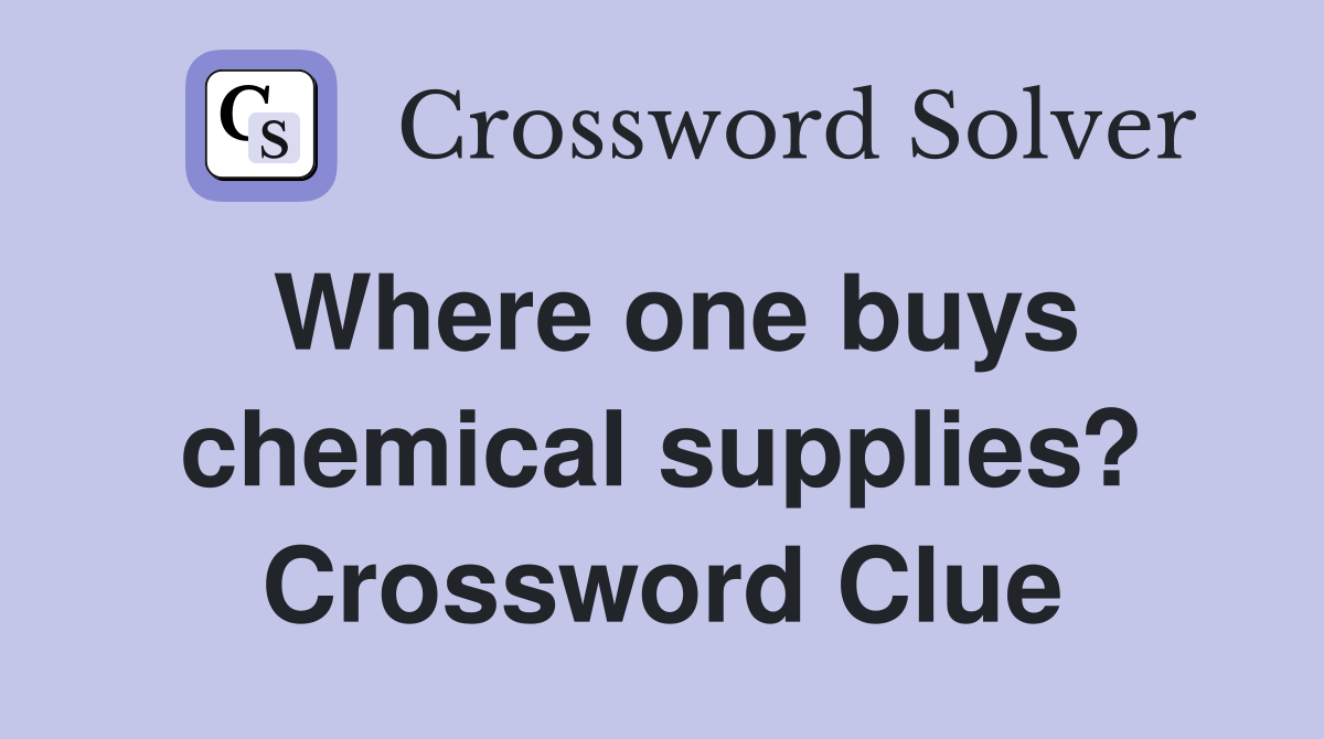 Where one buys chemical supplies? Crossword Clue