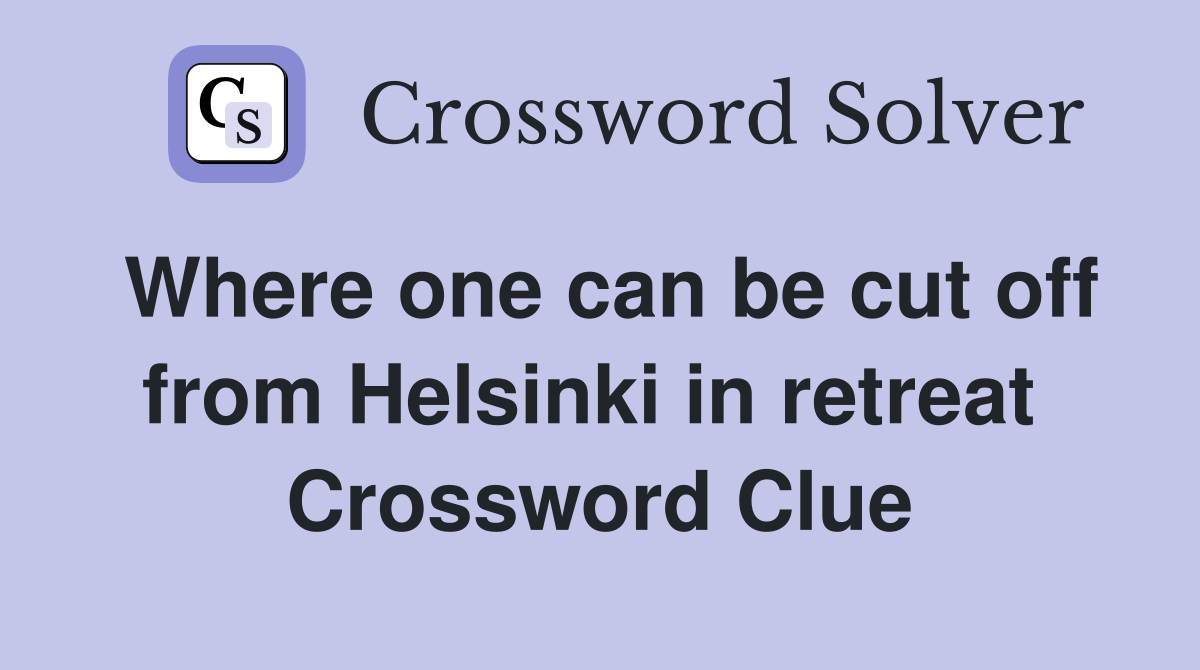 Where one can be cut off from Helsinki in retreat  Crossword Clue