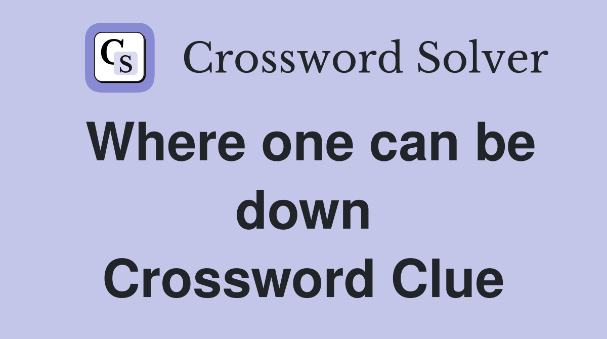 Where one can be down Crossword Clue