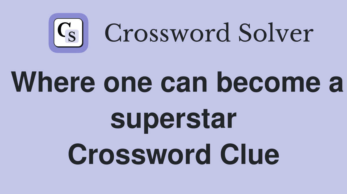 Where one can become a superstar Crossword Clue