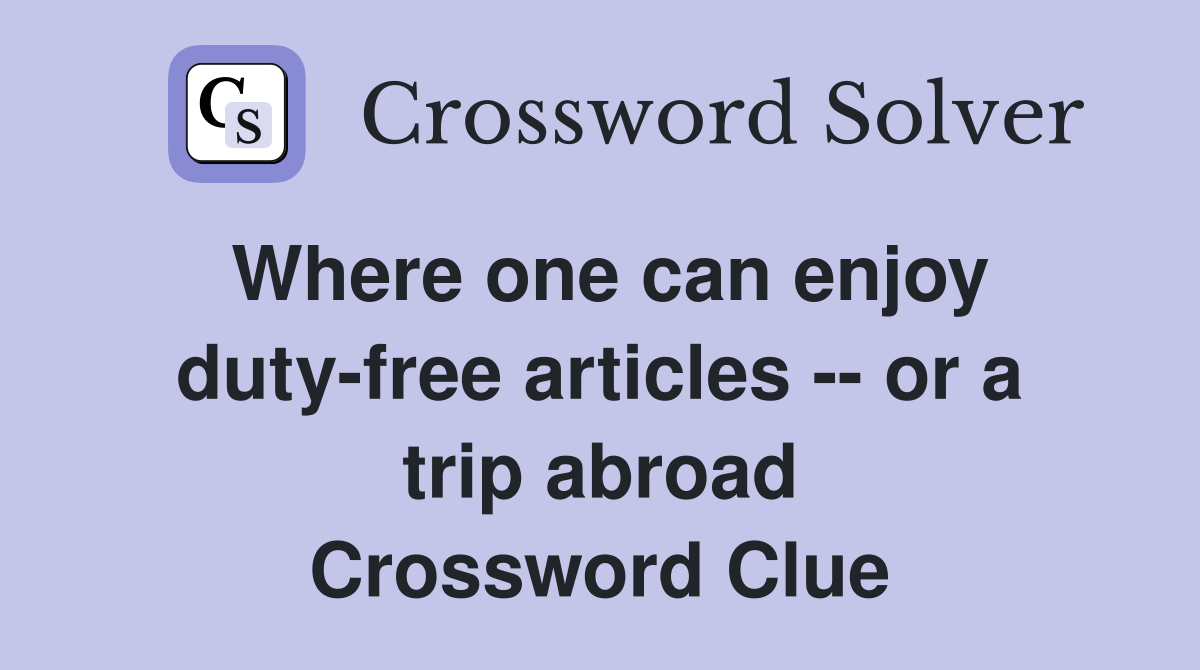 Where one can enjoy duty-free articles -- or a trip abroad Crossword Clue