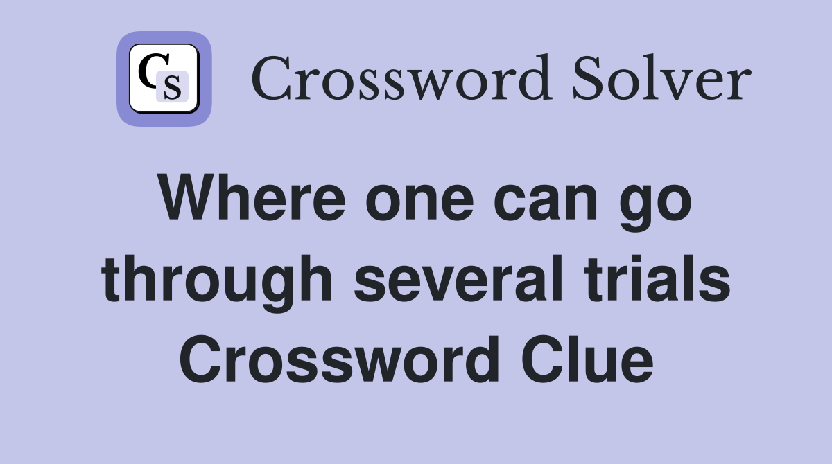 Where one can go through several trials Crossword Clue