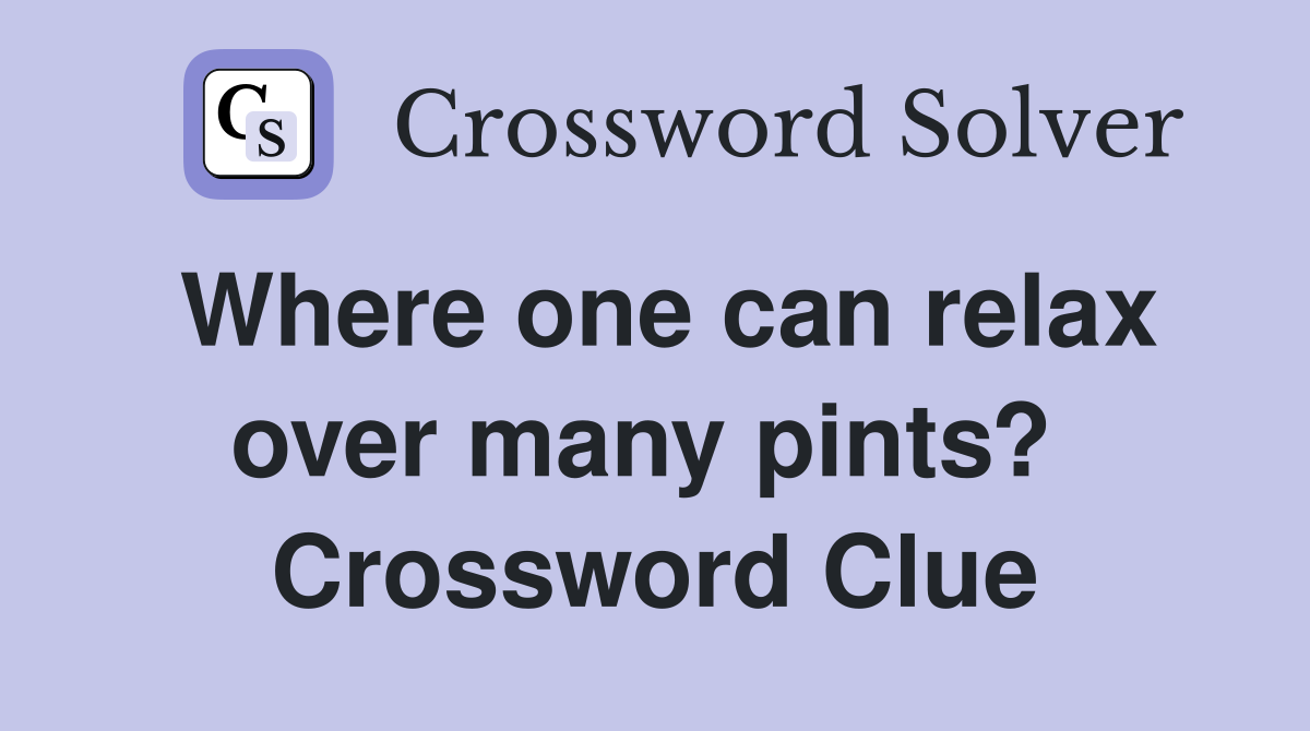 Where one can relax over many pints?  Crossword Clue