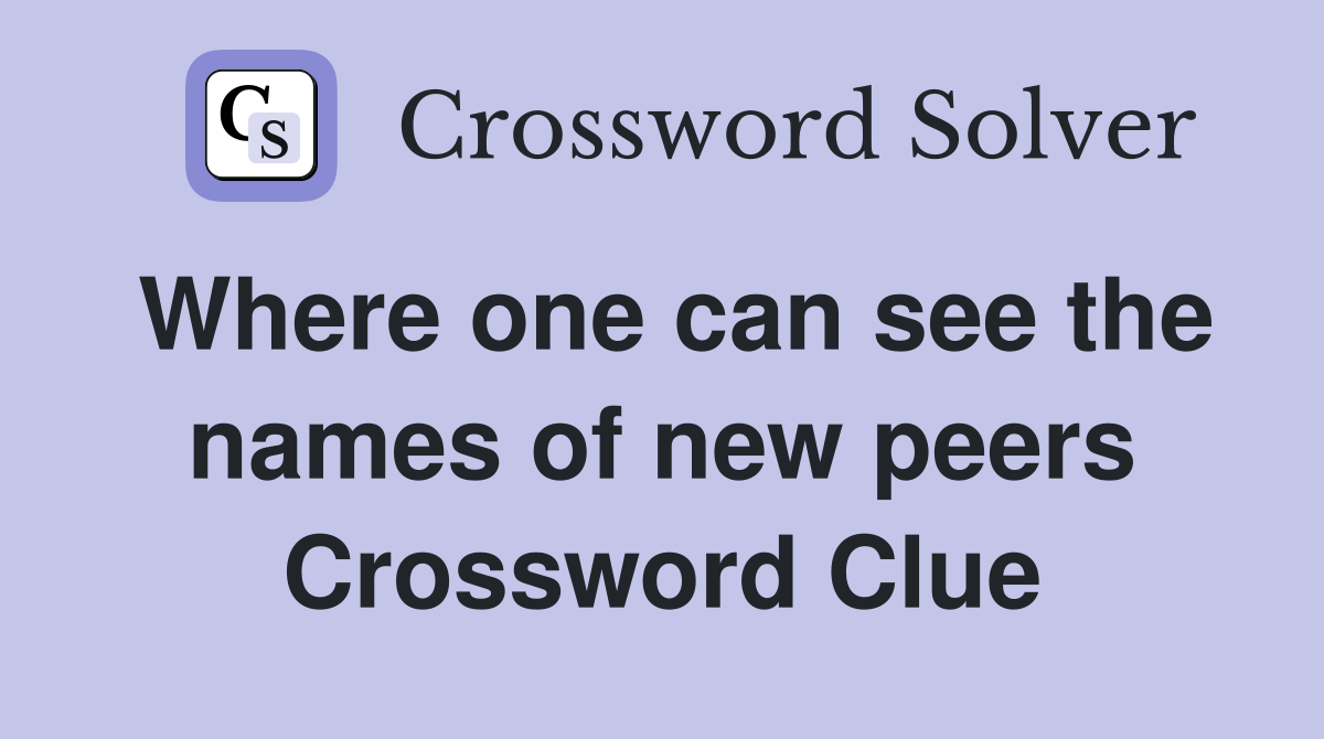 Where one can see the names of new peers Crossword Clue