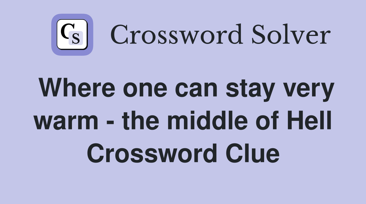 Where one can stay very warm - the middle of Hell Crossword Clue
