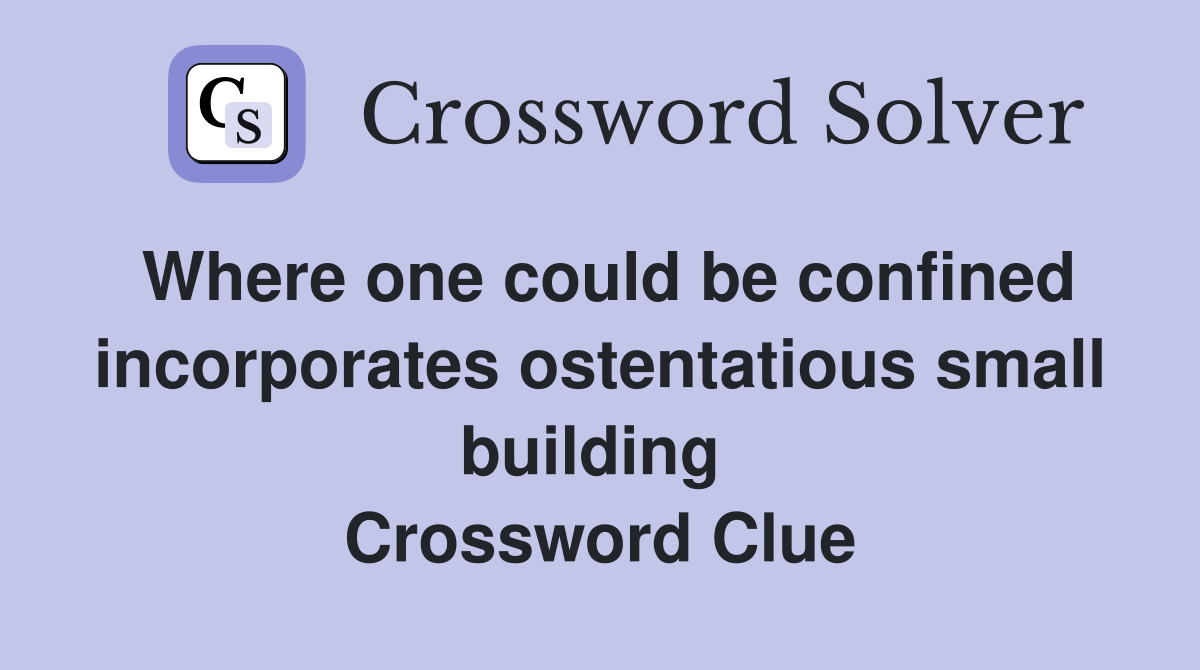 Where one could be confined incorporates ostentatious small building  Crossword Clue