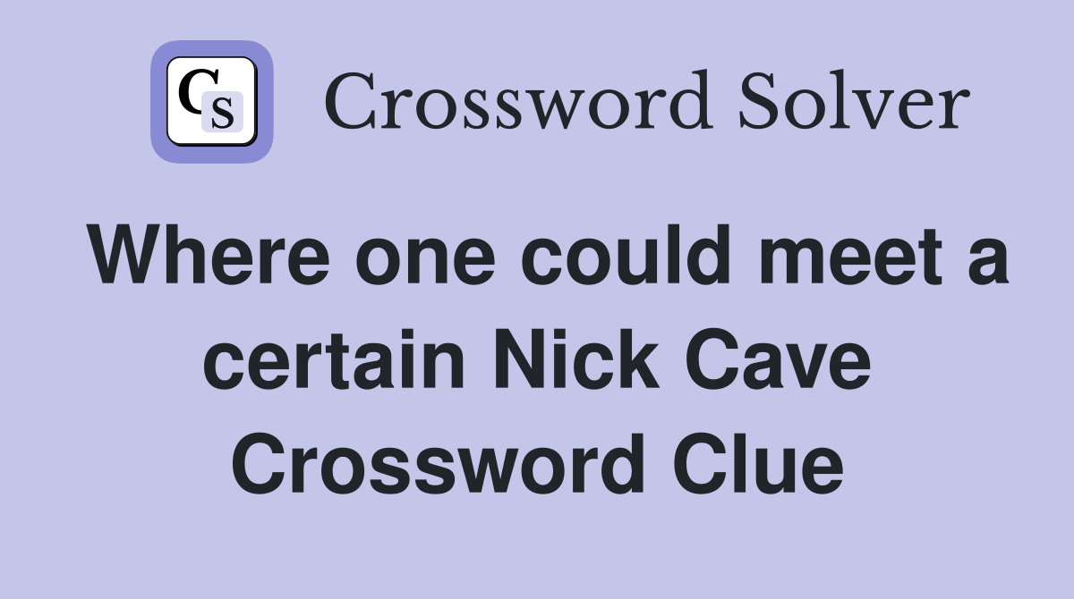 Where one could meet a certain Nick Cave Crossword Clue
