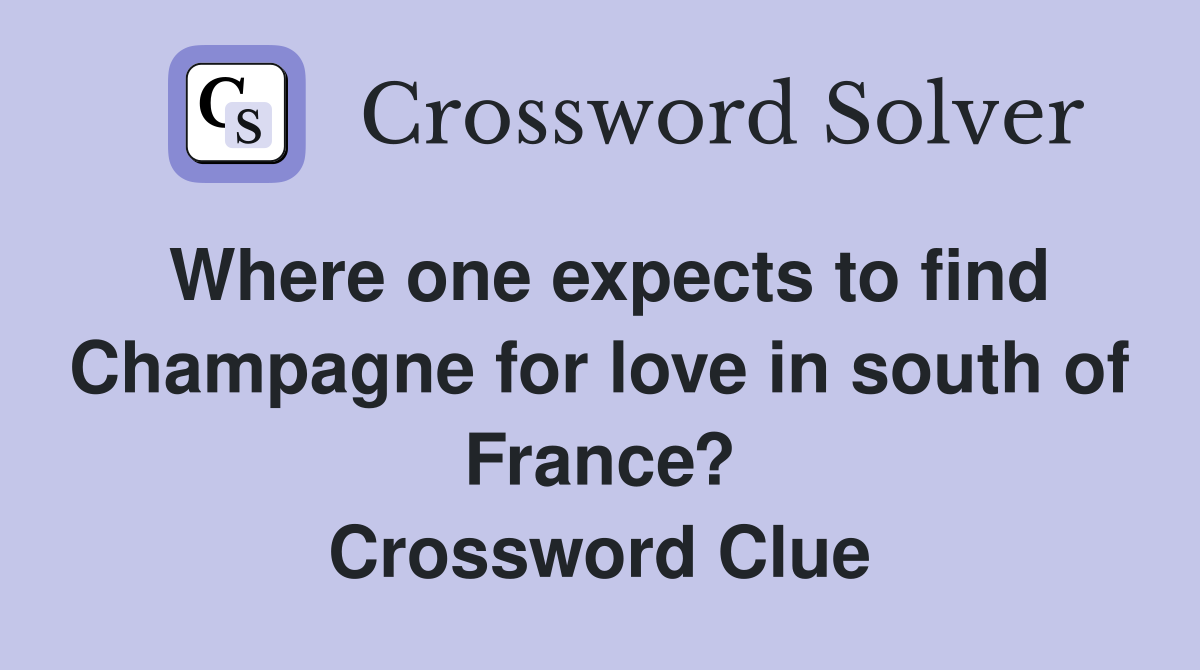 Where one expects to find Champagne for love in south of France? Crossword Clue