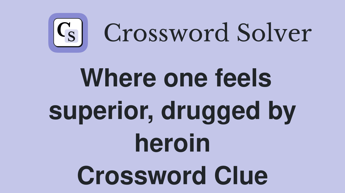Where one feels superior, drugged by heroin Crossword Clue