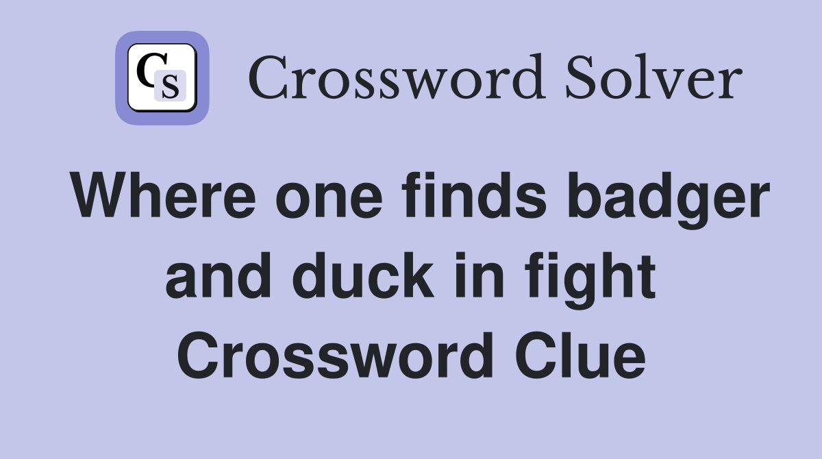 Where one finds badger and duck in fight Crossword Clue