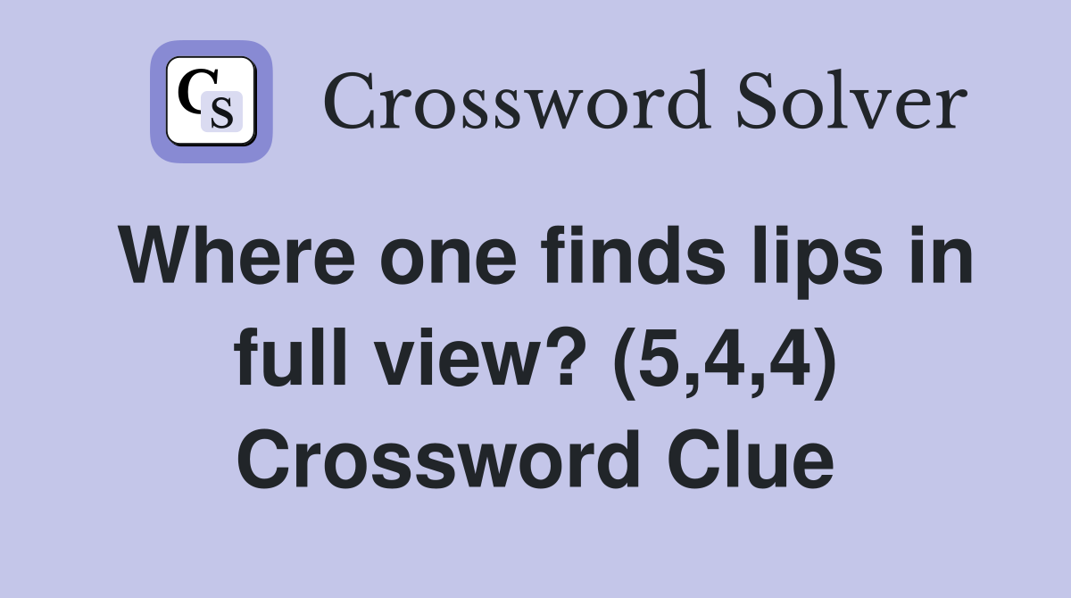 Where one finds lips in full view? (5,4,4) Crossword Clue