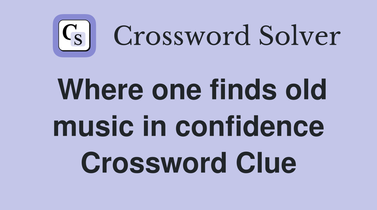 Where one finds old music in confidence Crossword Clue