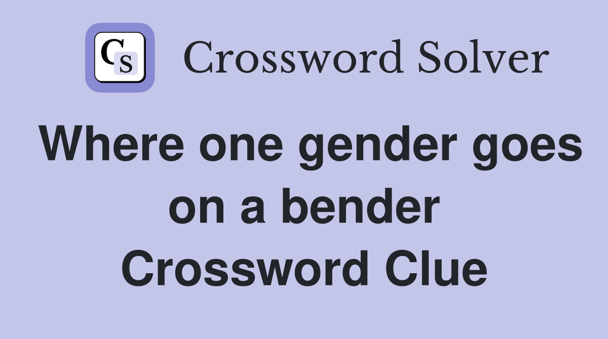 Where one gender goes on a bender Crossword Clue
