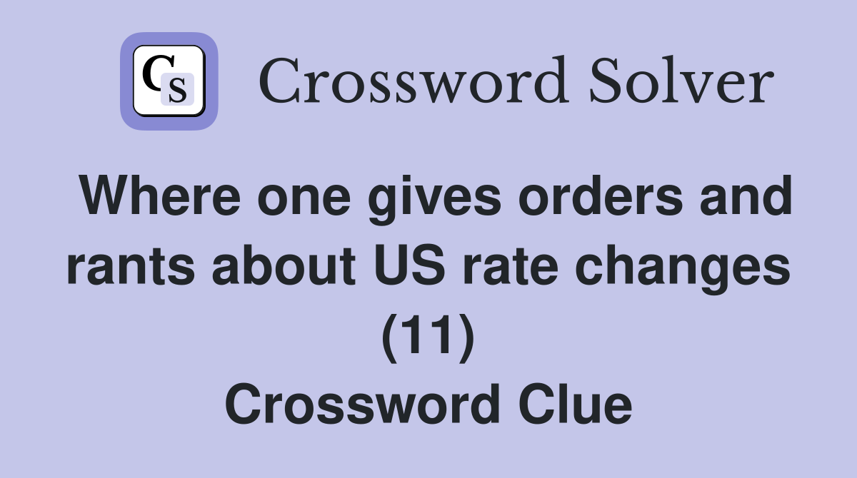 Where one gives orders and rants about US rate changes (11) Crossword Clue