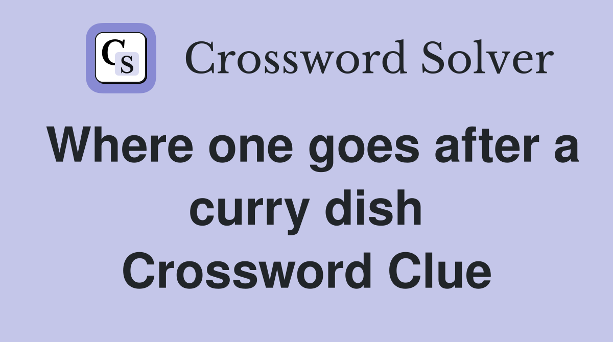 Where one goes after a curry dish Crossword Clue
