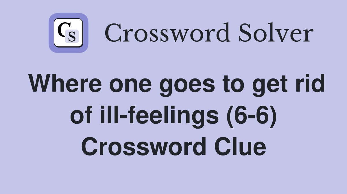 Where one goes to get rid of ill-feelings (6-6) Crossword Clue