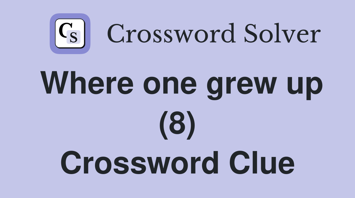 Where one grew up (8) Crossword Clue