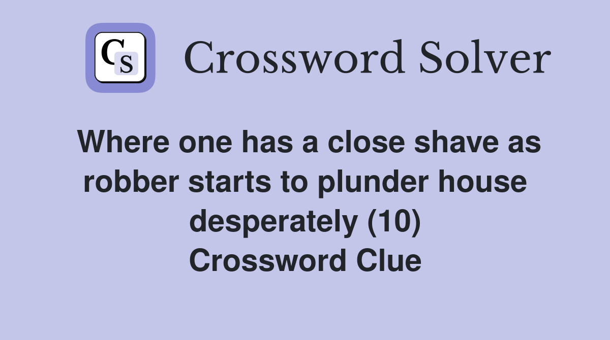 Where one has a close shave as robber starts to plunder house desperately (10) Crossword Clue