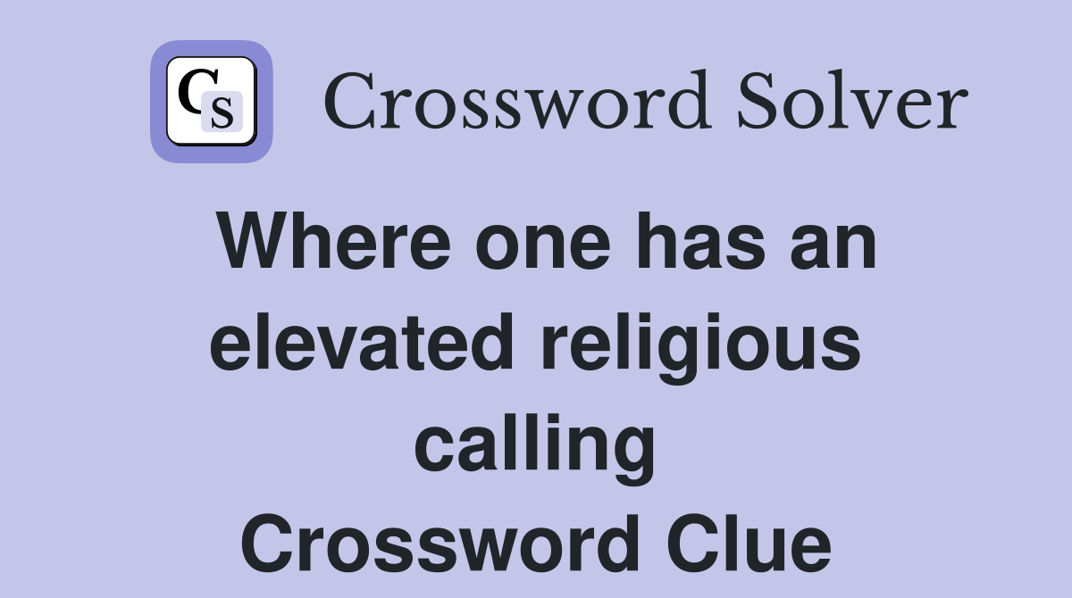 Where one has an elevated religious calling Crossword Clue