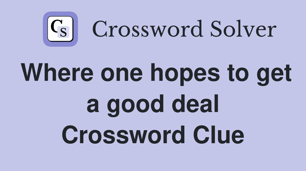 Where one hopes to get a good deal Crossword Clue