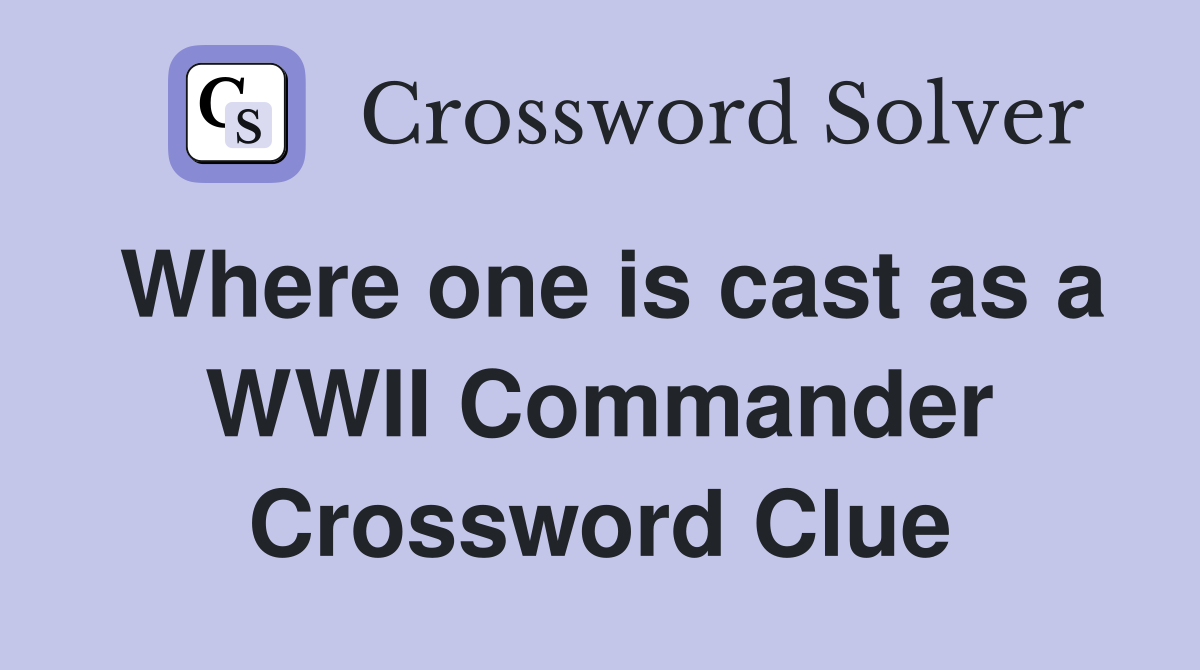 Where one is cast as a WWII Commander Crossword Clue