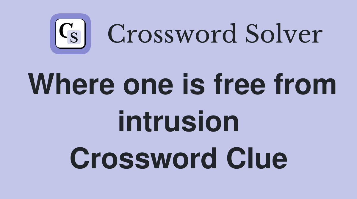 Where one is free from intrusion Crossword Clue