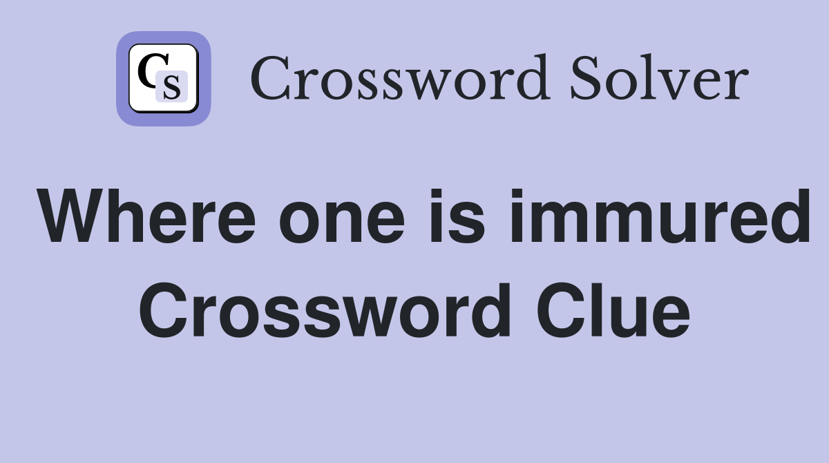 Where one is immured Crossword Clue