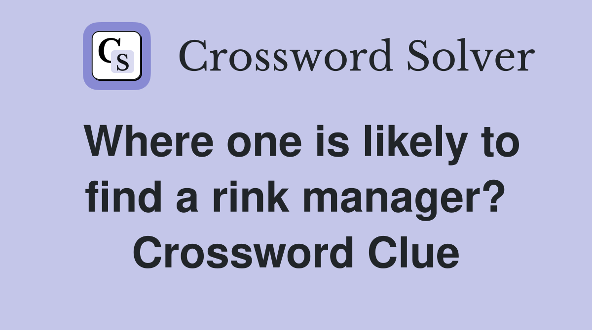Where one is likely to find a rink manager? Crossword Clue